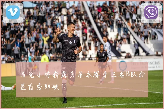 马竞小将崭露头角本赛季三名B队新星首秀即破门