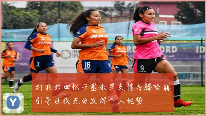 科利尔回忆卡塞米罗支持与滕哈赫引导让我充分发挥个人优势